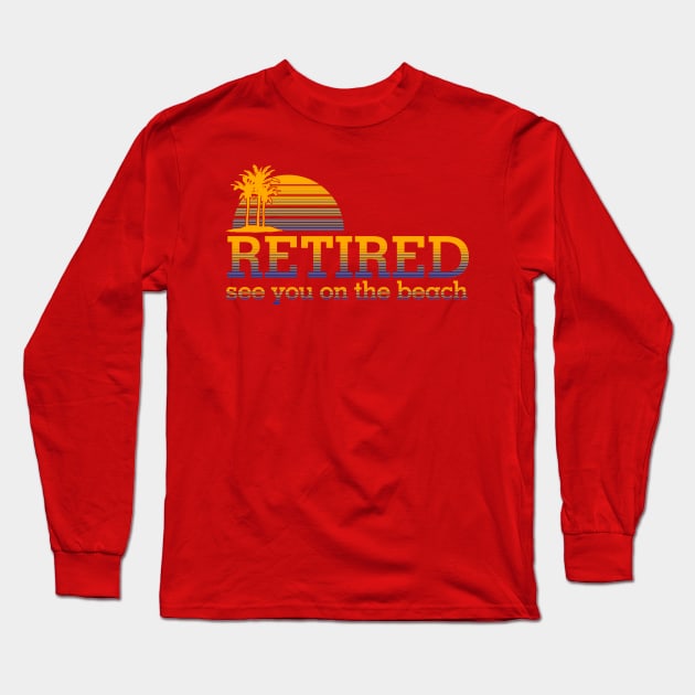 Retired See You On the Beach Long Sleeve T-Shirt by PattisonAvePhanatics